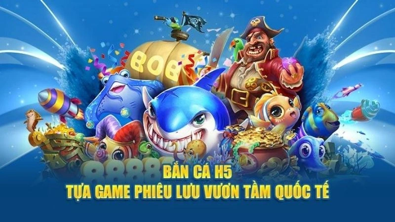 Các lý do khiến Bắn cá H5 nổi bật